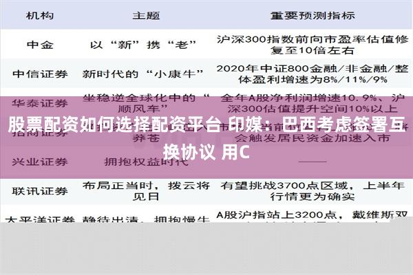 股票配资如何选择配资平台 印媒：巴西考虑签署互换协议 用C