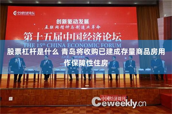 股票杠杆是什么 青岛将收购已建成存量商品房用作保障性住房