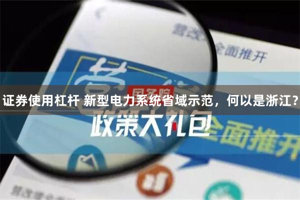 证券使用杠杆 新型电力系统省域示范，何以是浙江？