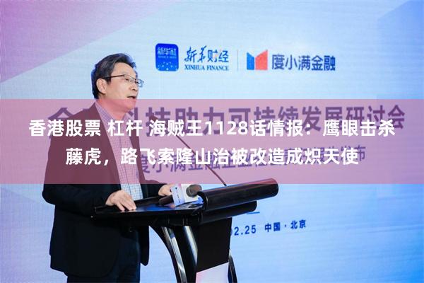 香港股票 杠杆 海贼王1128话情报：鹰眼击杀藤虎，路飞索隆山治被改造成炽天使
