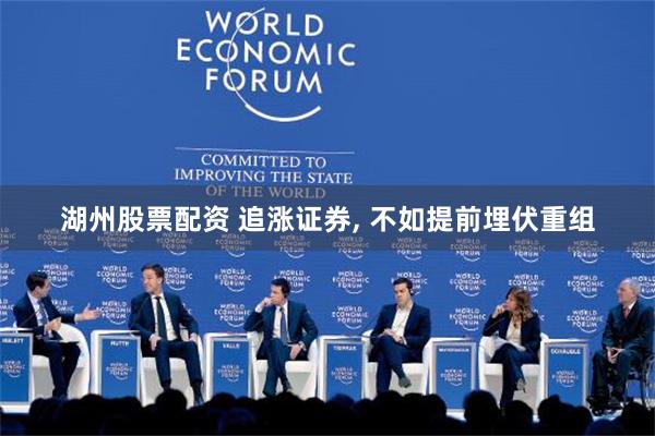 湖州股票配资 追涨证券, 不如提前埋伏重组