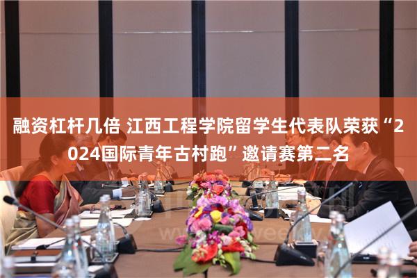 融资杠杆几倍 江西工程学院留学生代表队荣获“2024国际青年古村跑”邀请赛第二名