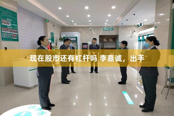 现在股市还有杠杆吗 李嘉诚，出手