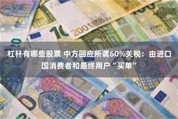 杠杆有哪些股票 中方回应所谓60%关税：由进口国消费者和最终用户“买单”