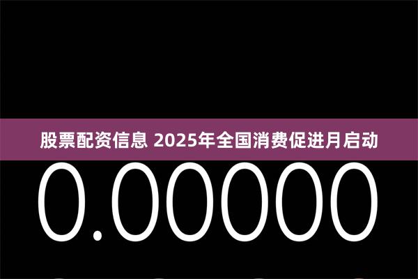 股票配资信息 2025年全国消费促进月启动