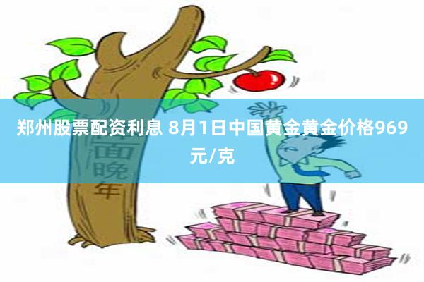 郑州股票配资利息 8月1日中国黄金黄金价格969元/克