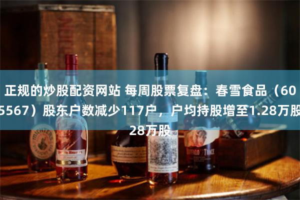 正规的炒股配资网站 每周股票复盘：春雪食品（605567）股东户数减少117户，户均持股增至1.28万股