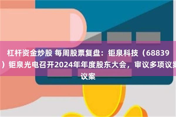 杠杆资金炒股 每周股票复盘：钜泉科技（688391）钜泉光电召开2024年年度股东大会，审议多项议案