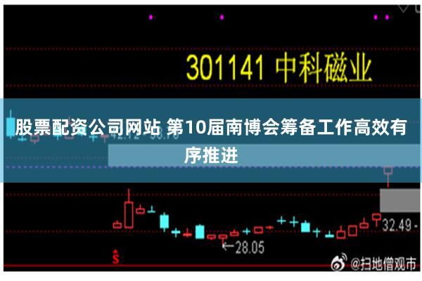 股票配资公司网站 第10届南博会筹备工作高效有序推进