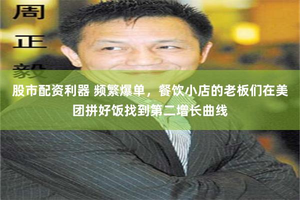 股市配资利器 频繁爆单，餐饮小店的老板们在美团拼好饭找到第二增长曲线