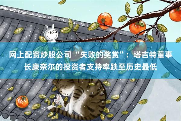 网上配资炒股公司 “失败的奖赏”：塔吉特董事长康奈尔的投资者支持率跌至历史最低