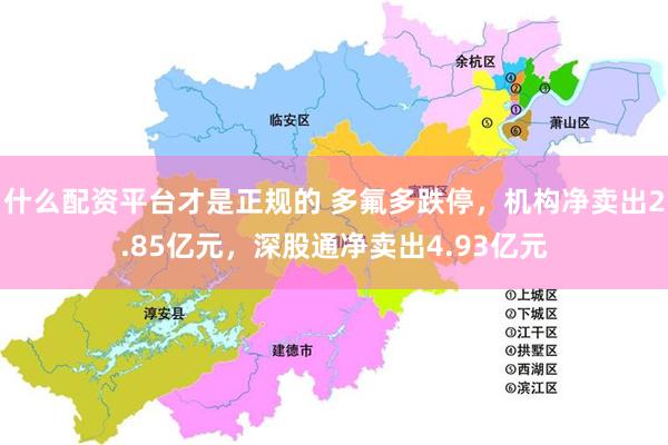 什么配资平台才是正规的 多氟多跌停，机构净卖出2.85亿元，深股通净卖出4.93亿元