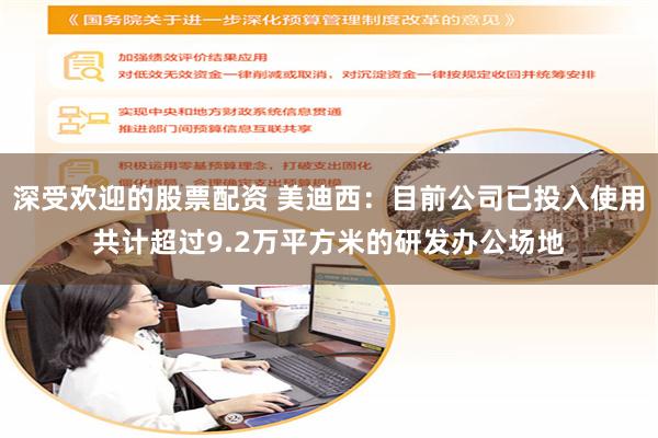 深受欢迎的股票配资 美迪西：目前公司已投入使用共计超过9.2万平方米的研发办公场地