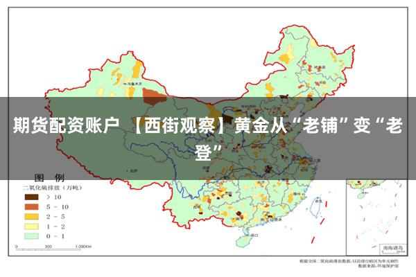 期货配资账户 【西街观察】黄金从“老铺”变“老登”