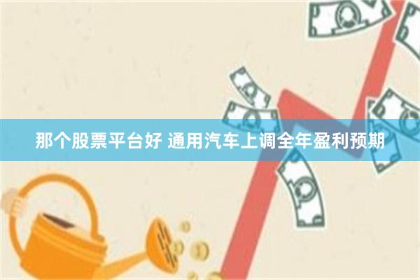 那个股票平台好 通用汽车上调全年盈利预期